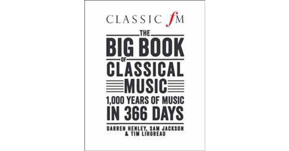 Classic FM S Big Book Of Classical Music 1000 Years Of Music In 366