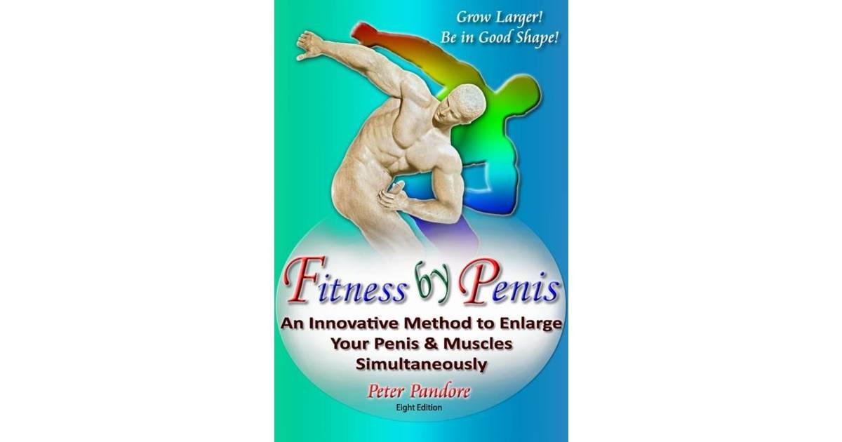 Fitness By Penis An Innovative Method To Enlarge Your Penis And Muscles Simultaneously Peter