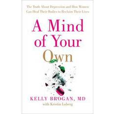 A Mind of Your Own: The Truth About Depression and How Women Can Heal Their Bodies to Reclaim Their Lives (Hardcover, 2016)