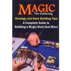 Magic the Gathering Strategy and Deck Building Tips: A Complete Guide to Building a Magic Deck That Wins! (Paperback, 2013)