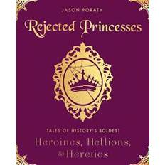 Rejected Princesses: Tales of History's Boldest Heroines, Hellions, and Heretics (Hardcover, 2016)