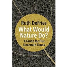 What Would Nature Do?: A Guide for Our Uncertain Times (Hardcover, 2021)