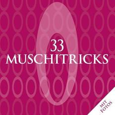 33 Muschitricks Was sie mögen, was sie brauchen, was sie lieben. Eine Anleitung für Anfänger, Liebhaber und Könner