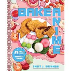 Bake Anime: 75 Sweet Recipes Spotted In-and Inspired by-Your Favorite Anime A Cookbook by Emily J Bushman (Hardcover)