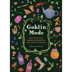 Goblin Mode: How to Get Cozy, Embrace Imperfection, and Thrive in the Muck (Hardcover)