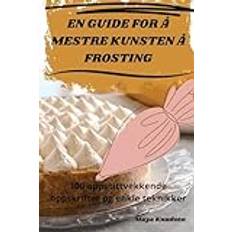 EN GUIDE FOR Å MESTRE KUNSTEN Å FROSTING Maya Knudsen 9781835783979