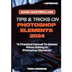 Tips and Tricks on Photoshop Elements 2024; Book I Todd Lemmings 9798878159630