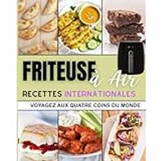 Friteuse à Air Recettes internationales: Voyagez aux quatre coins du monde Recettes de plats locaux dans l'air fryer