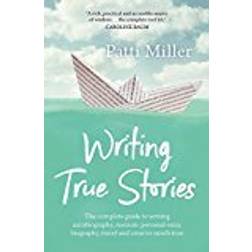 Writing True Stories: The complete guide to writing autobiography, memoir, personal essay, biography, travel and creative nonfiction (Paperback, 2017)