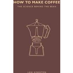 How to Make Coffee: The science behind the bean (Paperback, 2017)