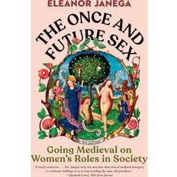 The Once and Future Sex: Going Medieval on Women's Roles in Society (Hardcover, 2023)